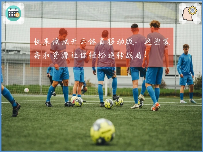 快来试试开云体育移动版，这些装备和资源让你轻松逆转战局！